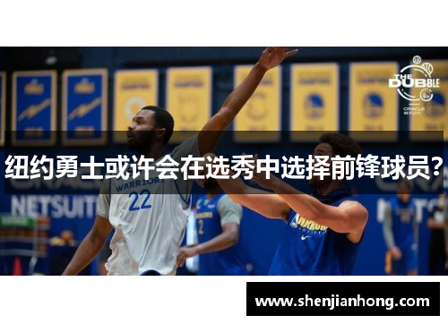 纽约勇士或许会在选秀中选择前锋球员？